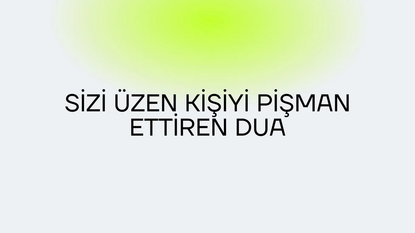 Sizi Üzen Kişiyi Pişman Ettiren Dua