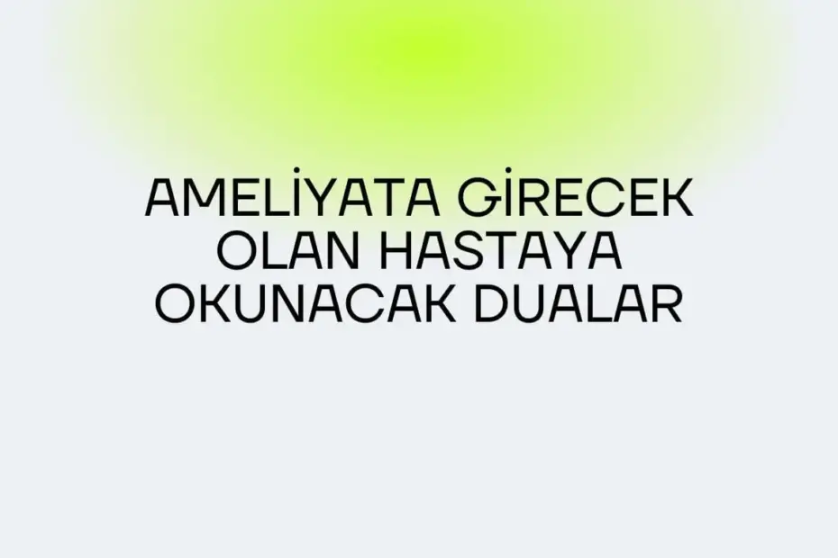 Ameliyata girecek olan hastaya okunacak dualar